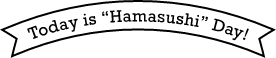 Today is Hamazushi Day!